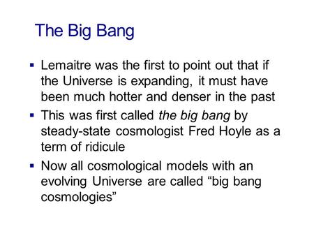 The Big Bang Lemaitre was the first to point out that if the Universe is expanding, it must have been much hotter and denser in the past This was first.
