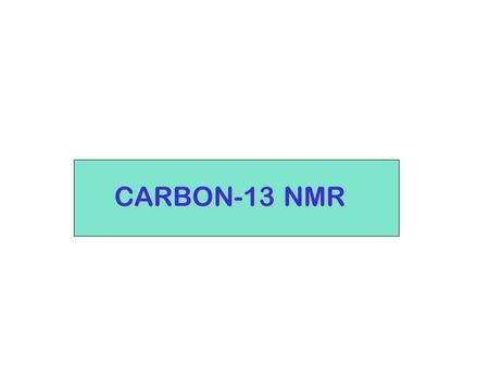 CARBON-13 NMR. 12 C is not NMR-activeI = 0 however…. 13 C does have spin, I = 1/2 (odd mass) 1. Natural abundance of 13 C is small (1.08% of all C) 2.