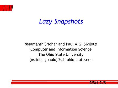 OSU CIS Lazy Snapshots Nigamanth Sridhar and Paul A.G. Sivilotti Computer and Information Science The Ohio State University