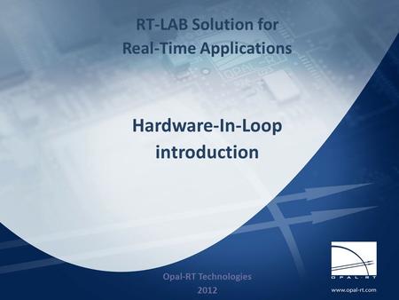 3/20/091 RT-LAB Solution for Real-Time Applications Hardware-In-Loop introduction Opal-RT Technologies 2012.