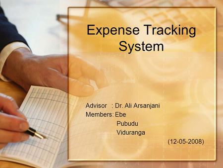 Expense Tracking System Advisor : Dr. Ali Arsanjani Members: Ebe Pubudu Viduranga (12-05-2008)