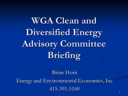 1 WGA Clean and Diversified Energy Advisory Committee Briefing Brian Horii Energy and Environmental Economics, Inc 415-391-5100.