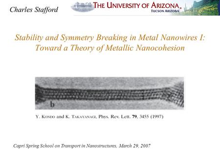 Stability and Symmetry Breaking in Metal Nanowires I: Toward a Theory of Metallic Nanocohesion Capri Spring School on Transport in Nanostructures, March.