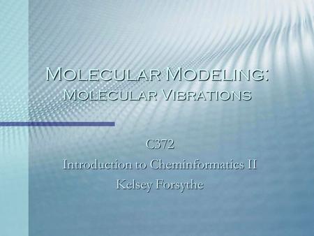 Molecular Modeling: Molecular Vibrations C372 Introduction to Cheminformatics II Kelsey Forsythe.