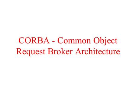 CORBA - Common Object Request Broker Architecture.