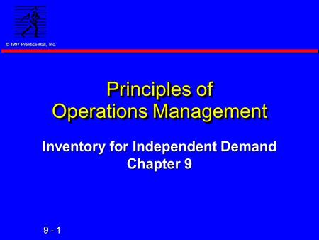 © 1997 Prentice-Hall, Inc. 9 - 1 Principles of Operations Management Inventory for Independent Demand Chapter 9.