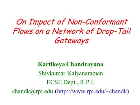 On Impact of Non-Conformant Flows on a Network of Drop-Tail Gateways Kartikeya Chandrayana Shivkumar Kalyanaraman ECSE Dept., R.P.I. (http://www.rpi.edu/~chandk)