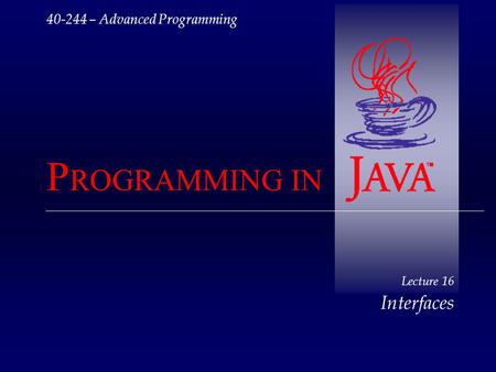 40-244 – Advanced Programming P ROGRAMMING IN Lecture 16 Interfaces.
