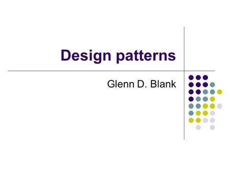 Design patterns Glenn D. Blank. Definitions A pattern is a recurring solution to a standard problem, in a context. Christopher Alexander, a professor.