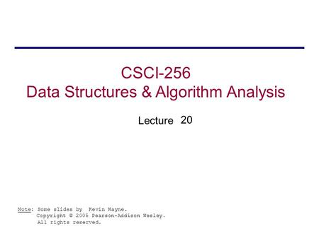 CSCI-256 Data Structures & Algorithm Analysis Lecture Note: Some slides by Kevin Wayne. Copyright © 2005 Pearson-Addison Wesley. All rights reserved. 20.