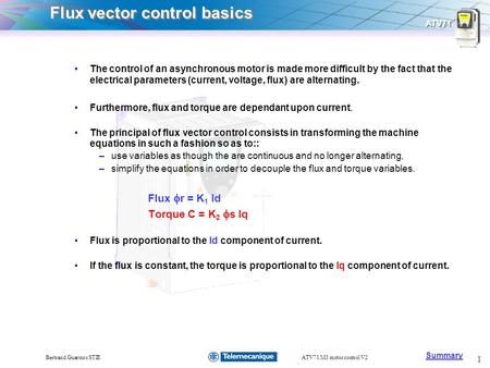 Summary ATV71 1 Bertrand Guarinos STIEATV71 M3 motor control V2 Flux vector control basics The control of an asynchronous motor is made more difficult.