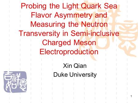 1 Probing the Light Quark Sea Flavor Asymmetry and Measuring the Neutron Transversity in Semi-inclusive Charged Meson Electroproduction Xin Qian Duke University.