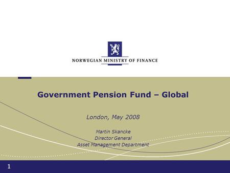1 Government Pension Fund – Global London, May 2008 Martin Skancke Director General Asset Management Department.