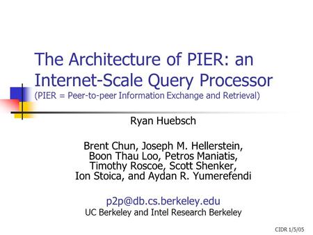 The Architecture of PIER: an Internet-Scale Query Processor (PIER = Peer-to-peer Information Exchange and Retrieval) Ryan Huebsch Brent Chun, Joseph M.