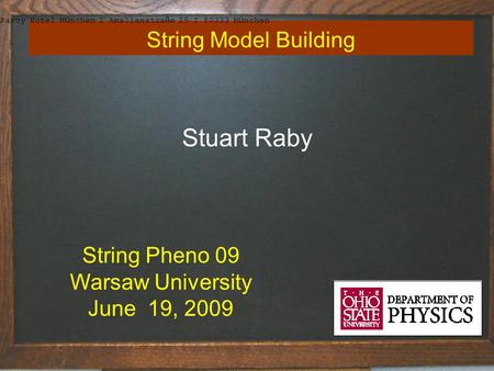 Title of talk1 String Model Building Stuart Raby String Pheno 09 Warsaw University June 19, 2009 Savoy Hotel M ü nchen I Amalienstra ß e 25 I 80333 M ü.