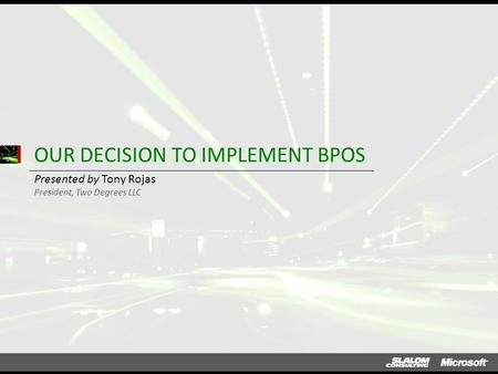 OUR DECISION TO IMPLEMENT BPOS Presented by Tony Rojas President, Two Degrees LLC.