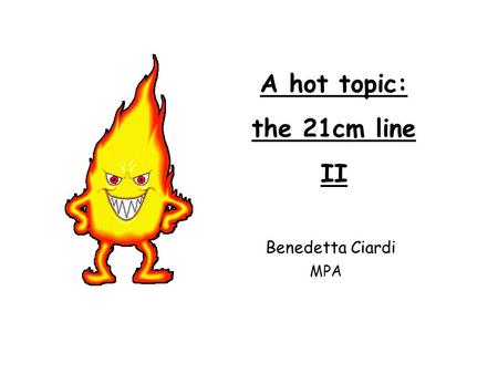 A hot topic: the 21cm line II Benedetta Ciardi MPA.