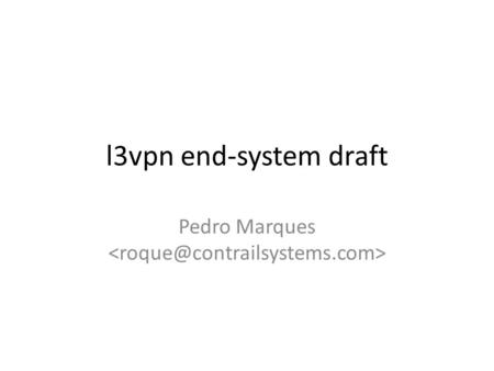 L3vpn end-system draft Pedro Marques. Overview Defines a mechanism to associate an end- system virtual interface to an L3VPN. – Co-located forwarder: