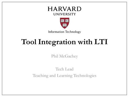 Tool Integration with LTI Phil McGachey Tech Lead Teaching and Learning Technologies.