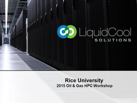 Rice University 2015 Oil & Gas HPC Workshop. © LiquidCool Solutions 20152 The Decade of Data Mining “Finding and extracting oil and gas for the sub surface.