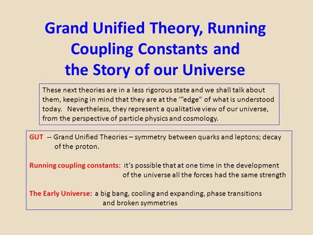 Grand Unified Theory, Running Coupling Constants and the Story of our Universe These next theories are in a less rigorous state and we shall talk about.