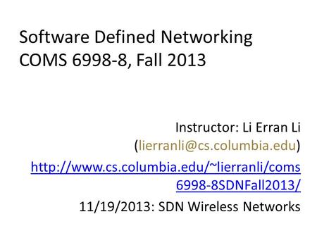 Software Defined Networking COMS 6998-8, Fall 2013 Instructor: Li Erran Li  6998-8SDNFall2013/