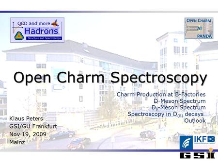 Open Charm Spectroscopy Klaus Peters GSI/GU Frankfurt Nov 19, 2009 Mainz Charm Production at B-Factories D-Meson Spectrum D s -Meson Spectrum Spectroscopy.
