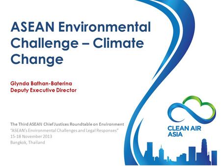 ASEAN Environmental Challenge – Climate Change Glynda Bathan-Baterina Deputy Executive Director The Third ASEAN Chief Justices Roundtable on Environment.