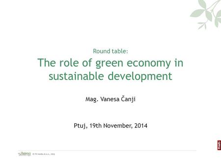 Round table : The role of green economy in sustainable development Mag. Vanesa Čanji Ptuj, 19th November, 2014.