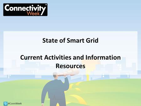#ConnWeek State of Smart Grid Current Activities and Information Resources.