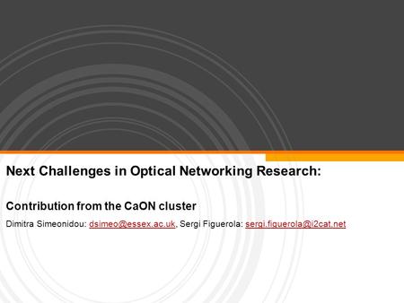 Next Challenges in Optical Networking Research: Contribution from the CaON cluster Dimitra Simeonidou: Sergi Figuerola: