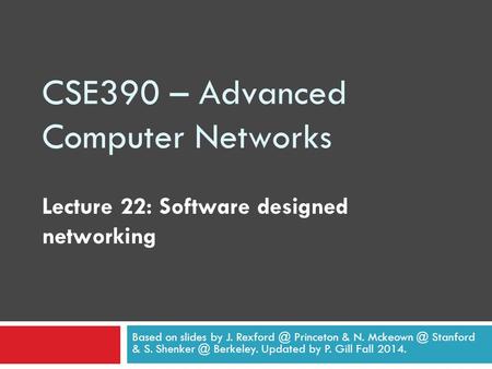CSE390 – Advanced Computer Networks Lecture 22: Software designed networking Based on slides by J. Princeton & N. Stanford & S. Shenker.