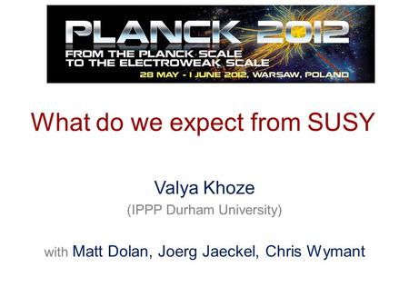 Valya Khoze (IPPP Durham University) with Matt Dolan, Joerg Jaeckel, Chris Wymant What do we expect from SUSY.