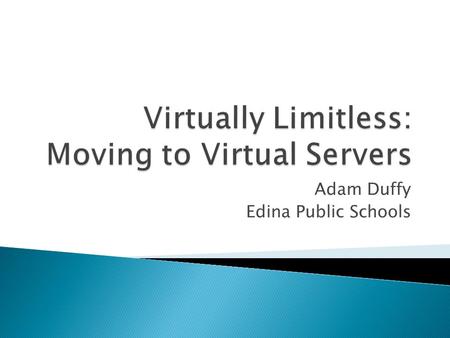 Adam Duffy Edina Public Schools.  The heart of virtualization is the “virtual machine” (VM), a tightly isolated software container with an operating.