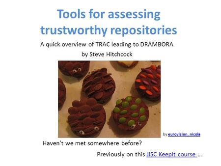 Tools for assessing trustworthy repositories A quick overview of TRAC leading to DRAMBORA by Steve Hitchcock by eurovision_nicolaeurovision_nicola Haven’t.