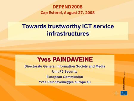 Towards trustworthy ICT service infrastructures Yves PAINDAVEINE Directorate General Information Society and Media Unit F5 Security European Commission.