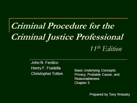 Criminal Procedure for the Criminal Justice Professional 11 th Edition John N. Ferdico Henry F. Fradella Christopher Totten Prepared by Tony Wolusky Basic.