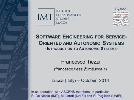 SysMA S OFTWARE E NGINEERING FOR S ERVICE - O RIENTED AND A UTONOMIC S YSTEMS - I NTRODUCTION TO A UTONOMIC S YSTEMS - Lucca (Italy) – October, 2014 Francesco.