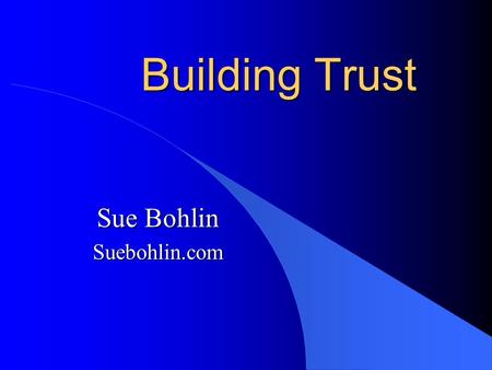 Building Trust Sue Bohlin Suebohlin.com. Be T ransparent Be R esponsive U se Caring Be S incere Be T rustworthy.