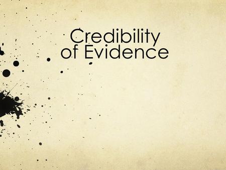 Credibility of Evidence. Credibility of Sources Do you believe the source? Can you trust the claims being made?