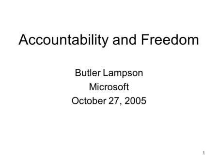 1 Accountability and Freedom Butler Lampson Microsoft October 27, 2005.