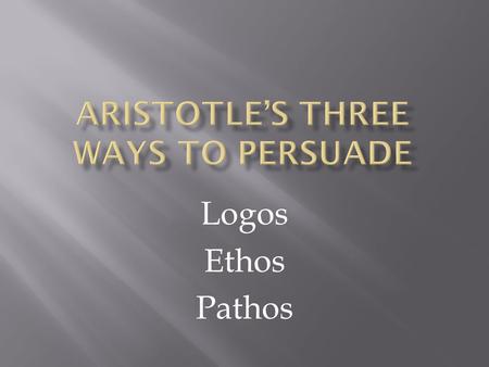 Logos Ethos Pathos. Aristotle ( 384-322 BCE ) is the most notable product of the educational program devised by Plato. Aristotle wrote on an amazing range.