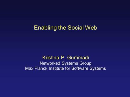 Enabling the Social Web Krishna P. Gummadi Networked Systems Group Max Planck Institute for Software Systems.