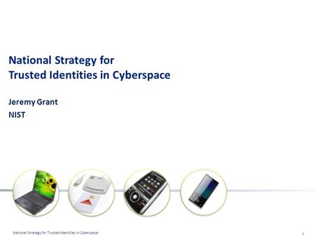 1 National Strategy for Trusted Identities in Cyberspace National Strategy for Trusted Identities in Cyberspace Jeremy Grant NIST.