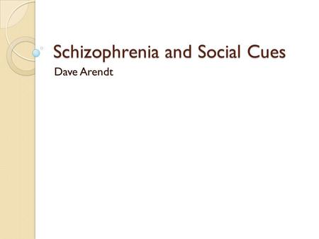 Schizophrenia and Social Cues Dave Arendt. The Rundown 1% chance you’ll get it ◦ 50% of homeless ◦ 3 million Americans get it  1.5 million suicidal 