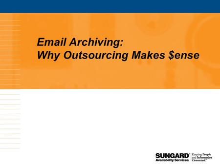 Email Archiving: Why Outsourcing Makes $ense. Email Archiving Why? – What are the Driving Forces.