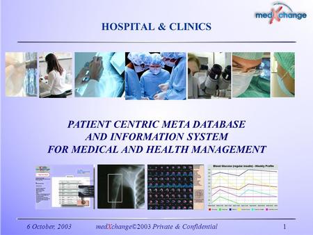 6 October, 2003medXchange©2003 Private & Confidential1 PATIENT CENTRIC META DATABASE AND INFORMATION SYSTEM FOR MEDICAL AND HEALTH MANAGEMENT HOSPITAL.