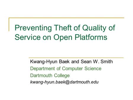 Preventing Theft of Quality of Service on Open Platforms Kwang-Hyun Baek and Sean W. Smith Department of Computer Science Dartmouth College