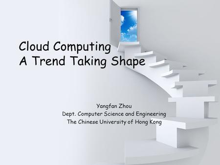 Dept. of Computer Sci. & Eng., The Chinese University of Hong Kong 1 Cloud Computing A Trend Taking Shape Yangfan Zhou Dept. Computer Science and Engineering.