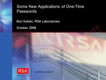 Some New Applications of One-Time Passwords Burt Kaliski, RSA Laboratories October 2006.